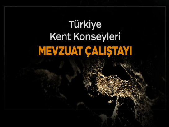 TÜRKİYE KENT KONSEYLERİ MEVZUAT ÇALIŞTAYI