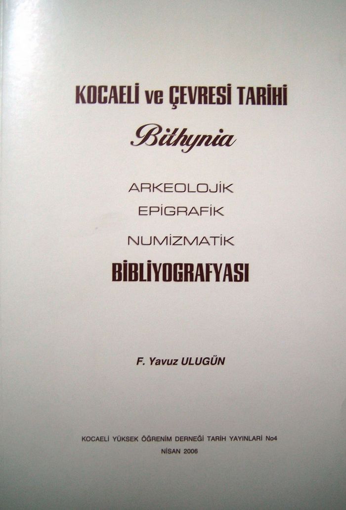 KOCAELİ VE ÇEVRESİ TARİHİ BİTHYİA-ARKEOLOJİK, EPİGRAFİK,NUMİZMATİK BİBLİYOGRAFYA